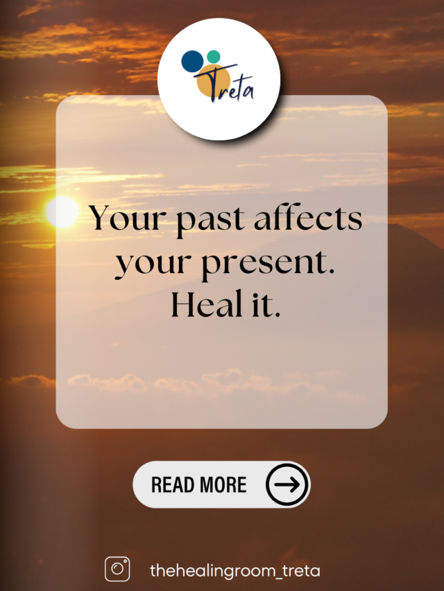 Your past affects your present. Heal it.