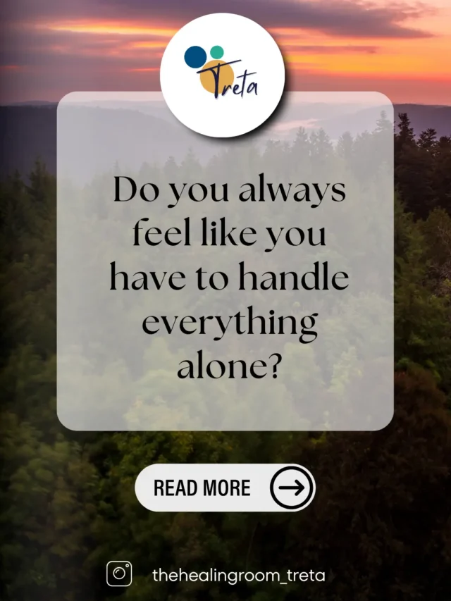 Do you always feel like you have to handle everything alone?